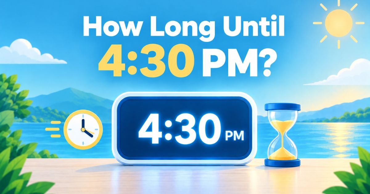 How Long Until 4:30 PM? Quick Time Guide & Calculator